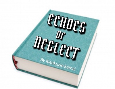 Echoes of Neglect poem by Ibeakuzie kamsi